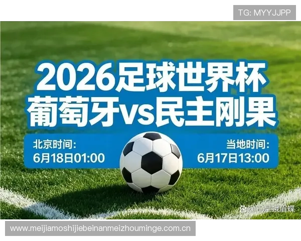 世界杯葡萄牙对阵民主刚果比赛赛程安排与比分预测分析 世界杯葡萄牙对阵民主刚果比赛赛程安排与比分预测分析